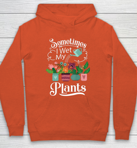 Sometimes I Wet My Plants T Shirt Funny Gardening Hoodie 3