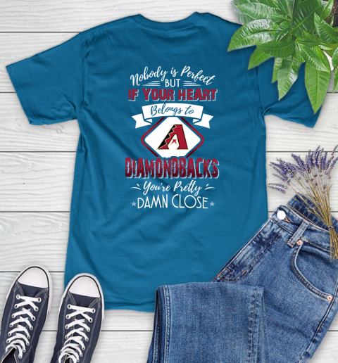 MLB Baseball Arizona Diamondbacks Nobody Is Perfect But If Your Heart Belongs To Diamondbacks You're Pretty Damn Close Shirt Women's T-Shirt 8