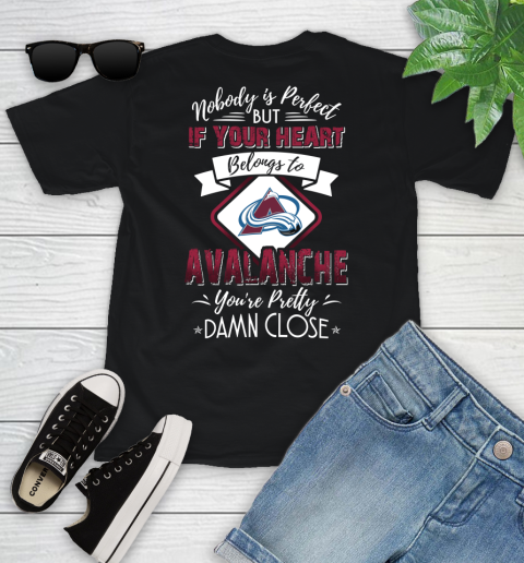 NHL Hockey Colorado Avalanche Nobody Is Perfect But If Your Heart Belongs To Avalanche You're Pretty Damn Close Shirt Youth T-Shirt