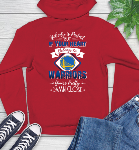 NBA Basketball Golden State Warriors Nobody Is Perfect But If Your Heart Belongs To Warriors You're Pretty Damn Close Shirt Hoodie 11