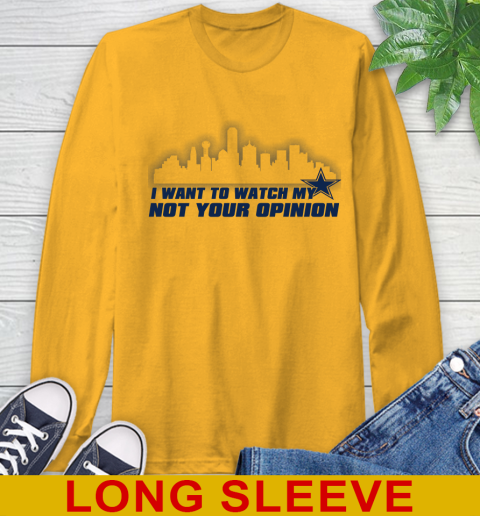 Dallas Cowboys NFL I Want To Watch My Team Not Your Opinion Long Sleeve T-Shirt 2