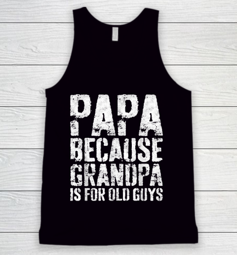 Grandpa Funny Gift Apparel  Mens Papa Because Grandpa Is For Old Guys Tank Top