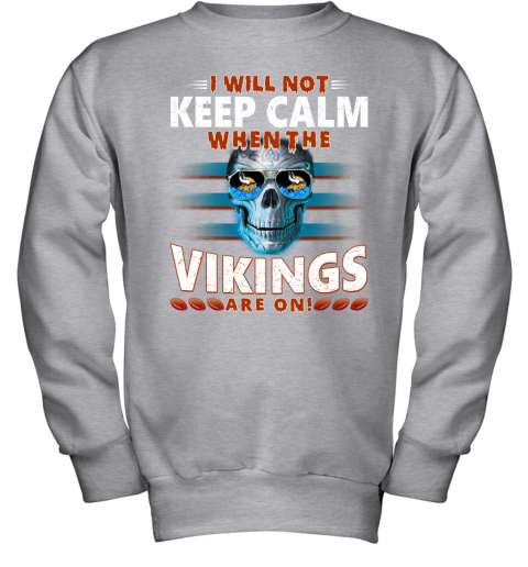 NFL I Will Not Keep Calm When The Minnesota Vikings Are On Skull Football Sports 9wJ1t1vKm1K youth sweatshirt 47 95 151514 front sport grey