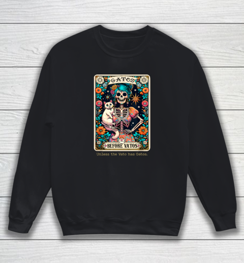 Gatos Before Vatos Unless The Vato Has Gatos Sweatshirt