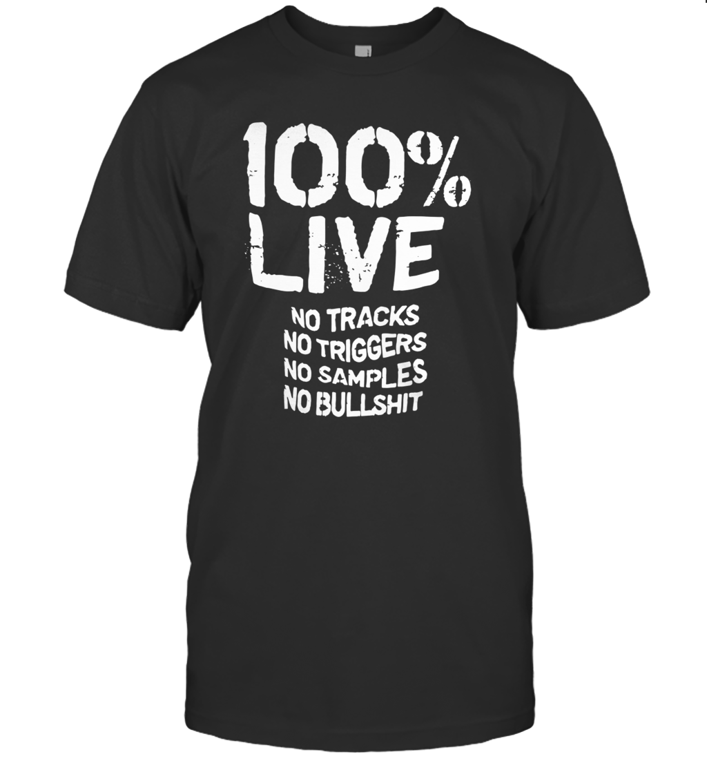 100% Live No Tracks No Triggers No Samples No Bullshit shirt_back T-Shirt