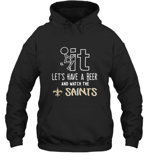 Fuck It Let's Have A Beer And Watch The New Orleans Sants Hoodie