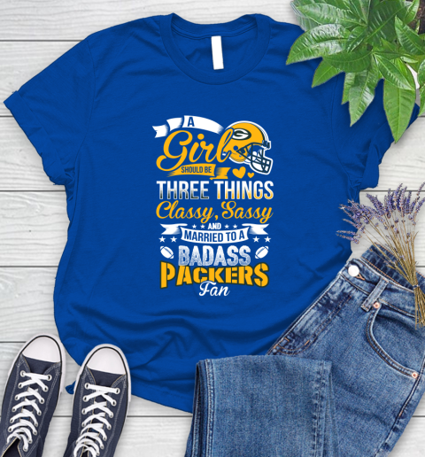 Green Bay Packers NFL Football A Girl Should Be Three Things Classy Sassy And A Be Badass Fan Women's T-Shirt 12
