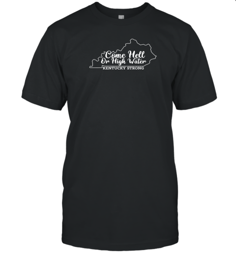 Come Hell Or High Water Cool Kentucky Strong T-Shirt