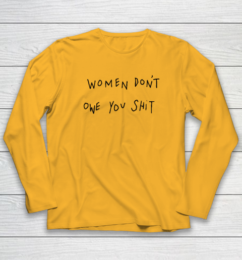 Women Don't Owe You Shit Shirt  Feminist Long Sleeve T-Shirt 2