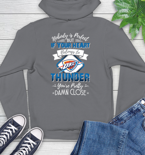 NBA Basketball Oklahoma City Thunder Nobody Is Perfect But If Your Heart Belongs To Thunder You're Pretty Damn Close Shirt Hoodie 7