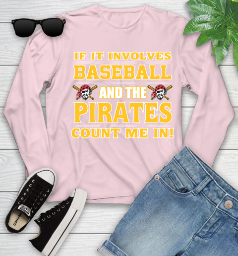 MLB If It Involves Baseball And The Pittsburgh Pirates Count Me In Sports Youth Long Sleeve 10