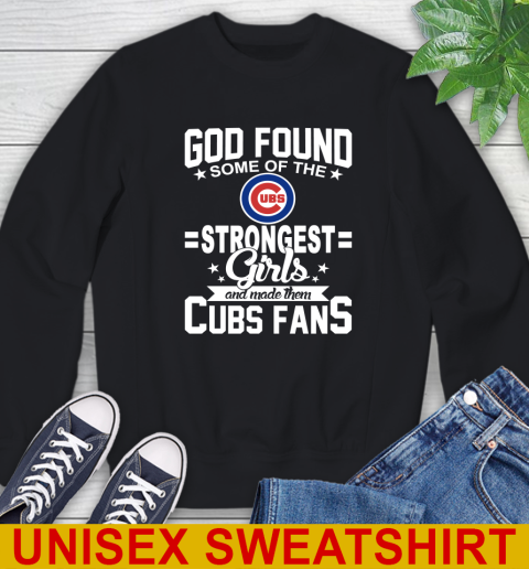 Chicago Cubs MLB Baseball God Found Some Of The Strongest Girls Adoring Fans Sweatshirt