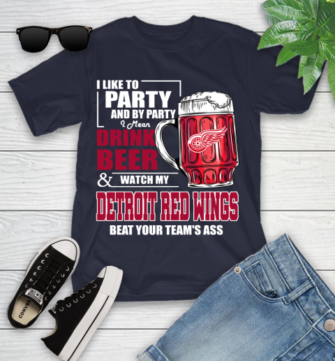 NHL I Like To Party And By Party I Mean Drink Beer And Watch My Detroit Red Wings Beat Your Team's Ass Hockey Youth T-Shirt 2