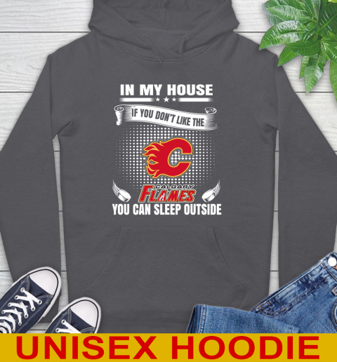 Calgary Flames NHL Hockey In My House If You Don't Like The Flames You Can Sleep Outside Shirt Hoodie 7
