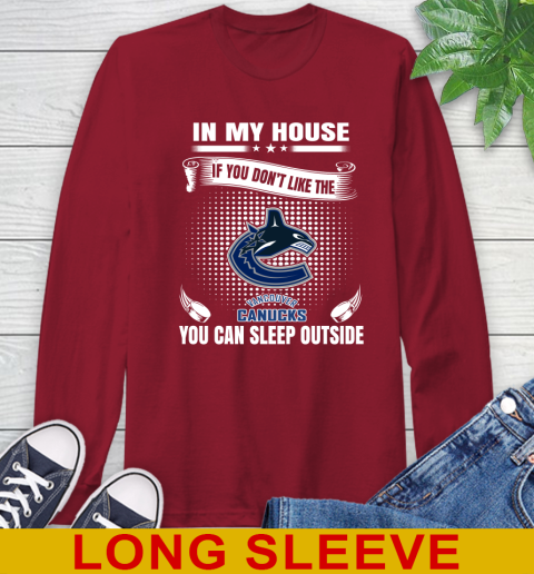 Vancouver Canucks NHL Hockey In My House If You Don't Like The Canucks You Can Sleep Outside Shirt Long Sleeve T-Shirt 9