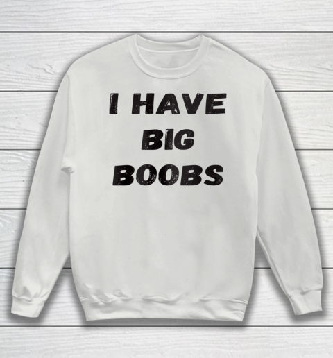 Funny White Lie Quotes I Have Big Boobs Sweatshirt 3