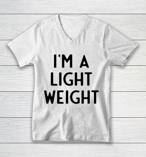 I'm A Light Weight I Funny White Lie Party V-Neck T-Shirt