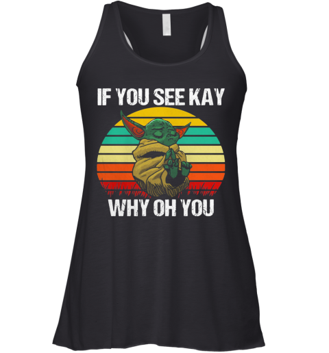 Baby Yoda If You See Kay Why Oh You Vintage Racerback Tank