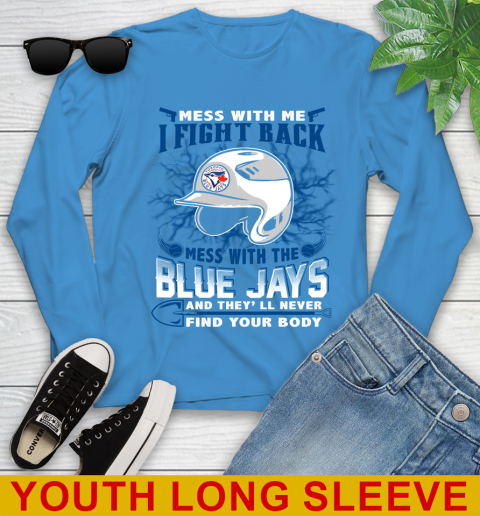 MLB Baseball Toronto Blue Jays Mess With Me I Fight Back Mess With My Team And They'll Never Find Your Body Shirt Youth Long Sleeve 8
