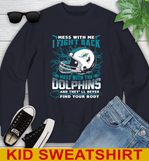 NFL Football Miami Dolphins Mess With Me I Fight Back Mess With My Team And They'll Never Find Your Body Shirt Youth Sweatshirt 2