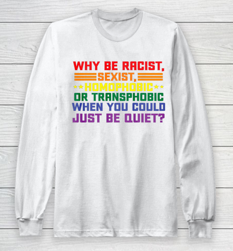 Why be racist sexist homophobic shirt LGBT Gay Pride Support Long Sleeve T-Shirt