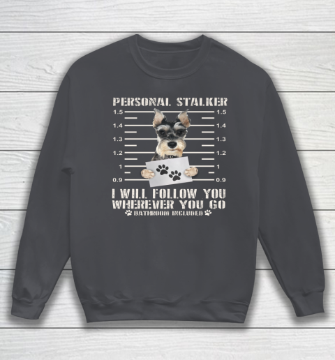 Personal Stalker I Will Follow You Schnauzer Dog Lover Funny Sweatshirt 3