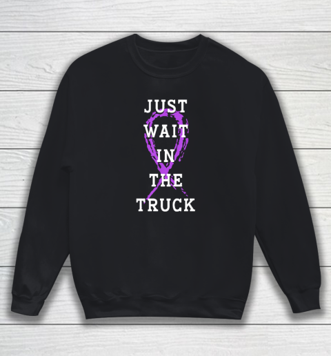 Just Wait In The Truck Purple Ribbon Cancer Awareness Day Sweatshirt