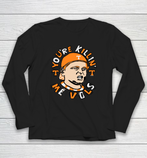 You're Killing Me Vols Long Sleeve T-Shirt