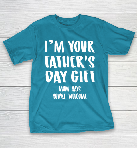 Kids I'm Your Father's Day Gift Mom Says You're Welcome T-Shirt