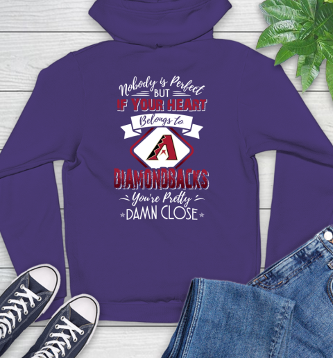 MLB Baseball Arizona Diamondbacks Nobody Is Perfect But If Your Heart Belongs To Diamondbacks You're Pretty Damn Close Shirt Hoodie 5