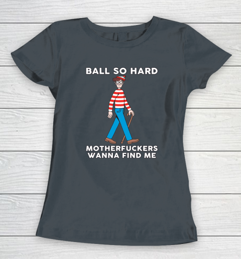 Ball So Hard Motherfuckers Wanna Find Me Women's T-Shirt 3