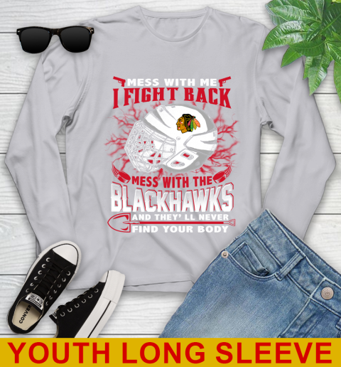 NHL Hockey Chicago Blackhawks Mess With Me I Fight Back Mess With My Team And They'll Never Find Your Body Shirt Youth Long Sleeve 5