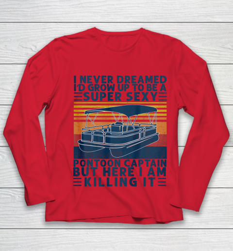 I Never Dreamed I d Grow Up to be Super Sexy Pontoon Captain Youth Long Sleeve 7