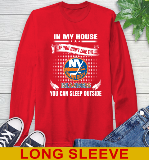 New York Islanders NHL Hockey In My House If You Don't Like The Islanders You Can Sleep Outside Shirt Long Sleeve T-Shirt 12