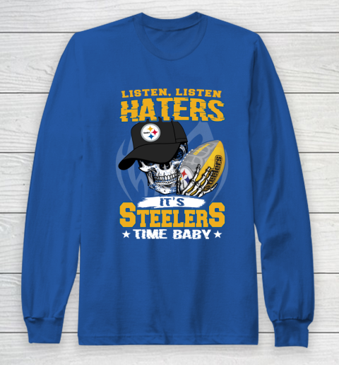 Listen Haters It is STEELERS Time Baby NFL Long Sleeve T-Shirt 6