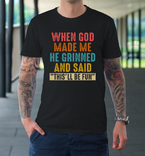 When God Made Me He Said This'll Be Fun T-Shirt