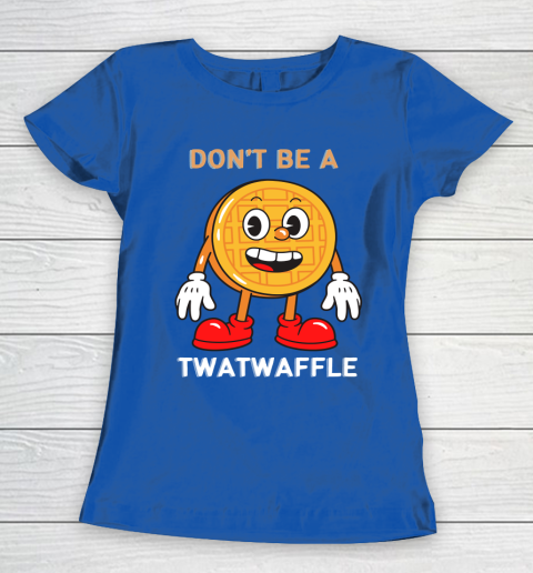 DON'T BE A TWATWAFFLE Women's T-Shirt 8