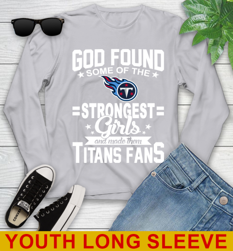 Tennessee Titans NFL Football God Found Some Of The Strongest Girls Adoring Fans Youth Long Sleeve 5