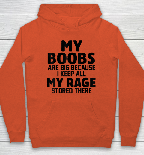 My Boobs Are Big Because I Keep All My Rage Stored There Hoodie 3