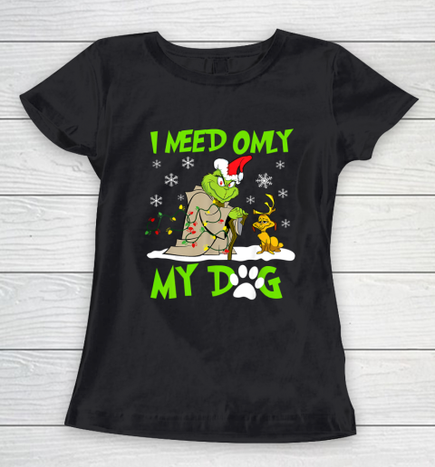 I Need Only My Dog Christmas Funny Gifts Grinch Women's T-Shirt