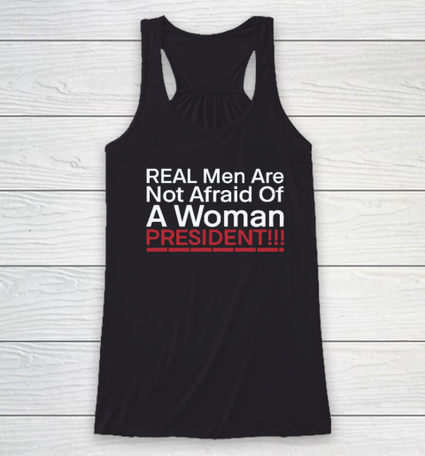 Real Men Are Not Afraid Of A Woman President Racerback Tank