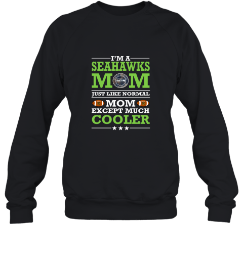I'm A Seahawks Mom Just Like Normal Mom Except Cooler NFL Sweatshirt