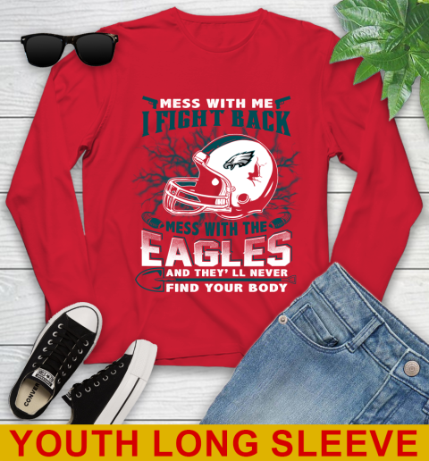 NFL Football Philadelphia Eagles Mess With Me I Fight Back Mess With My Team And They'll Never Find Your Body Shirt Youth Long Sleeve 11