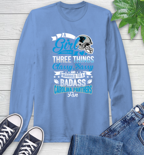 Carolina Panthers NFL Football A Girl Should Be Three Things Classy Sassy And A Be Badass Fan Long Sleeve T-Shirt 12