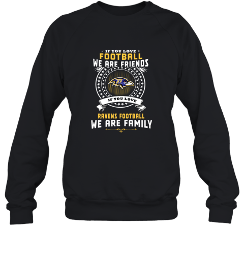 Love Football We Are Friends Love Ravens We Are Family Sweatshirt