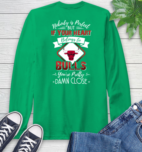 NBA Basketball Chicago Bulls Nobody Is Perfect But If Your Heart Belongs To Bulls You're Pretty Damn Close Shirt Long Sleeve T-Shirt 9