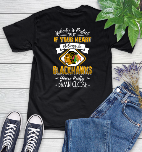 NHL Hockey Chicago Blackhawks Nobody Is Perfect But If Your Heart Belongs To Blackhawks You're Pretty Damn Close Shirt Women's T-Shirt