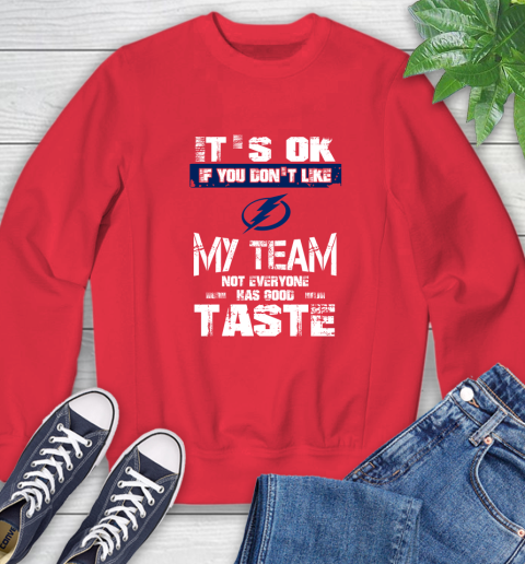 Tampa Bay Lightning NHL Hockey It's Ok If You Don't Like My Team Not Everyone Has Good Taste Sweatshirt 10