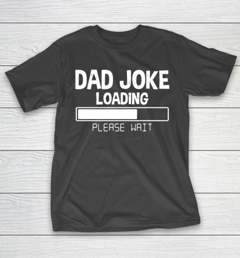 Father's Day Funny Gift Ideas Apparel  Dad Joke Loading Please Wait Dad Father T Shirt T-Shirt