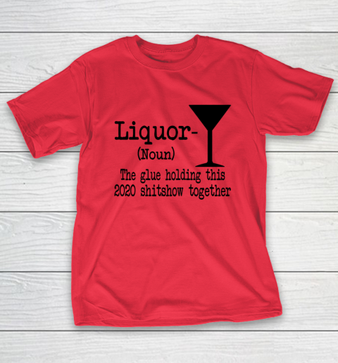 Liquor The Glues Holding This 2020 Shitshow Together Humor T-Shirt 7